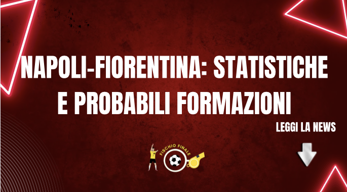 Napoli-Fiorentina: statistiche e probabili formazioni
