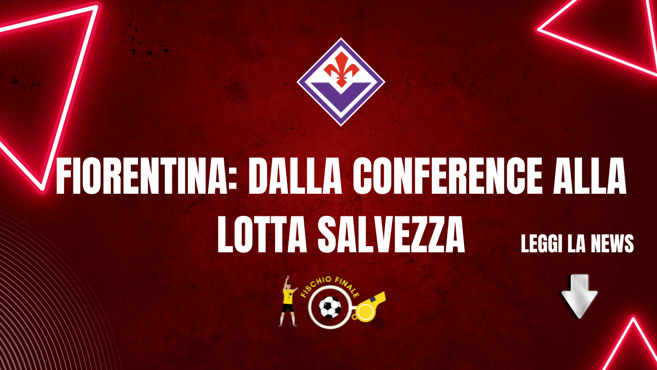 Fiorentina: dalla Conference alla lotta salvezza