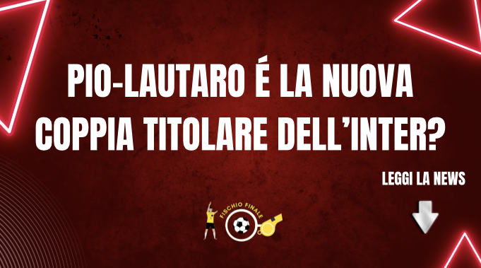 Pio Esposito-Lautaro è la nuova coppia d’attacco titolare dell’Inter?