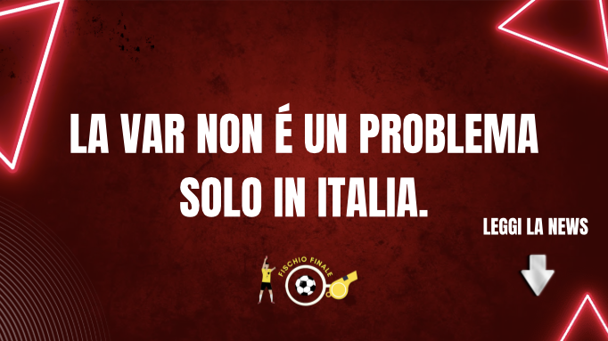 Il Var non è un problema solo in Italia.